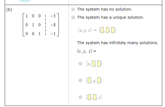 The system has no solution. O The system has a unique solution 1 0 0 -3 0 108 00 -1 x,y,z) e system has infinitely many solut