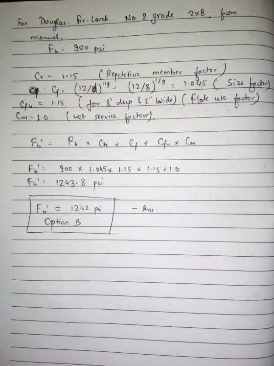 for Douglas Fir Larch No. 2 grade 2x8, from manual, For goo psi Cr= 1.15 ( Repetetive member factor) SAC : (12/8)9 (12/8) =