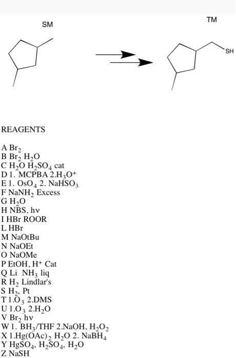 SH REAGENTS A Br2 B Br H2O CH,OH,SO, cat D1. MCPBA 2.120+ E 1. OsO2. NaHSOZ F NaNH Excess GHO H NBS, hv I HBr ROOR L HBr M Na