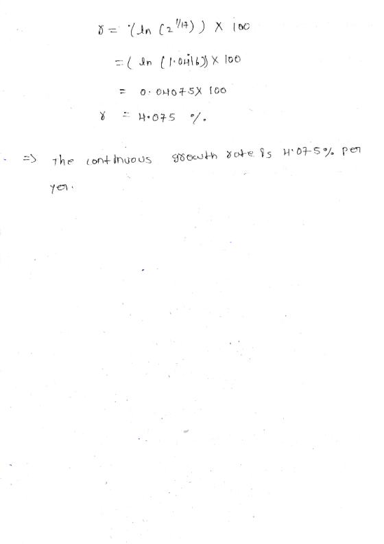 P = (n (2/4)) x 100 El In (1.06163) X 100 = 0: 04075% 100 8 4.075 1. =) the continuous growth rate is 4107.5% per yo