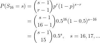 \begin{align*} P(S_{16}=s)&=\binom{s-1}{r-1}p^r(1-p)^{s-r}\\ &=\binom{s-1}{16-1}0.5^{16}(1-0.5)^{s-16}\\ &=\binom{s-1}{15}0.5^{s},\quad s=16,17,...\\ \end{align*}