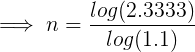 \large \implies n= \frac{log(2.3333)}{log(1.1)}