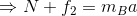 \Rightarrow N+f_{2} = m_{B}a
