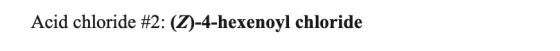 Acid chloride #2: (Z)-4-hexenoyl chloride