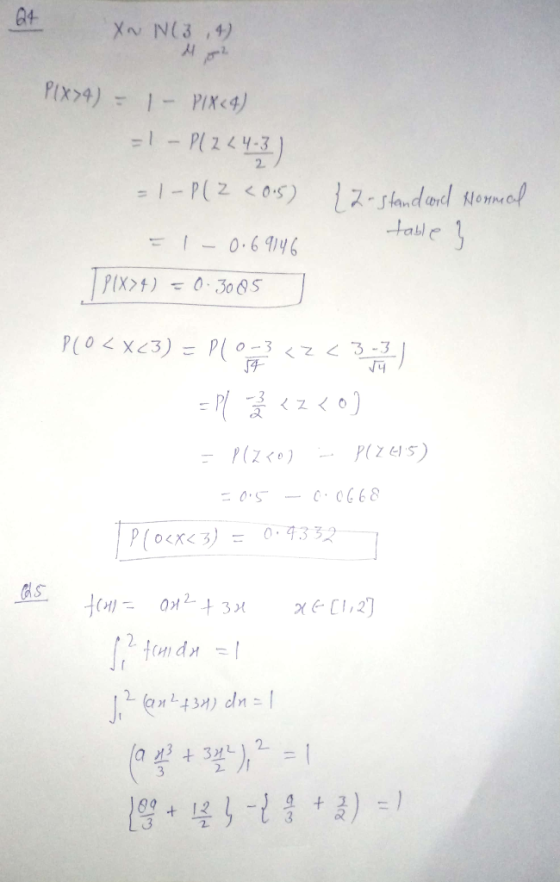 24 XN N(3,4) M Plx>4) - | - PIX<4) = 1 – Plz24-3) = 1-P(Z <0.5) {z-standard Hommal table } 1 - 0.69146 PIX> +) = 0.3005 PLO <