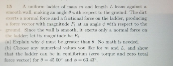 15 A uniform ladder of mass m and length L leans against a smooth wall, making an angle with respect to the ground. The dirt