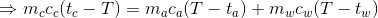 \Rightarrow m_cc_c(t_c-T)=m_ac_a(T-t_a)+m_wc_w(T-t_w)