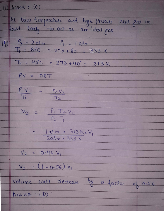 Answer : (0) real gas be At low temperature and high Pressure least likely to act as an ideal gas P2 = 2 atm P = 1 atm. I - 8