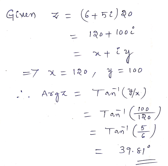 Given 7= (6+52) 20 = 120+ 100€ =xtiy . =7 x = 120, y = 100 2. Arga= Tañi (H/x-) = Tani (120) = Taño ( 3 ) = 39.81°