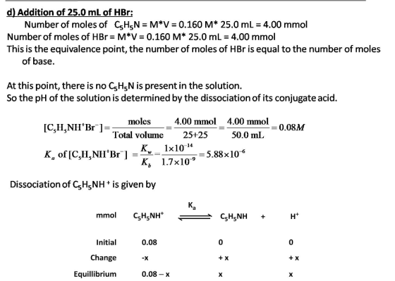 d) Addition of 25.0 mL of HBr: Number of moles of C,H,N = M*V = 0.160 M* 25.0 mL = 4.00 mmol Number of moles of HBr= M*V = 0.