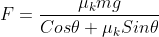 F=\frac{\mu _{k}mg}{Cos\theta +\mu _{k}Sin\theta }