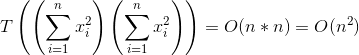 T\left ( \left ( \sum_{i=1}^{n}x_i^2 \right )\left ( \sum_{i=1}^{n}x_i^2 \right ) \right )=O(n*n)=O(n^2)