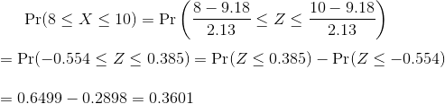 \Pr(8 \leq X \leq 10) = \Pr\left(\frac{ 8 - 9.18}{ 2.13} \le Z \le \frac{ 10 - 9.18}{ 2.13}\right)\\ \\= \Pr(-0.554 \le Z \le 0.385)= \Pr(Z \le 0.385) - \Pr(Z \le -0.554) \\ \\= 0.6499 - 0.2898 = 0.3601
