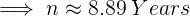 \large \implies n \approx 8.89 \: Years
