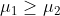 \mu_{1} \geq\mu_{2}