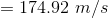 = 174.92 m/s