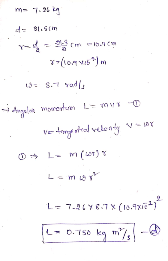 m=7.26 kg d= 21.81m rzez mie cm = 16.9 cm 7=(10.9416?)m .. w = 8.7 radls -) Angula momentum L= myo O ve trengeafted reloaty v