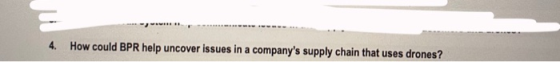 4. How could BPR help uncover issues in a companys supply chain that uses drones?