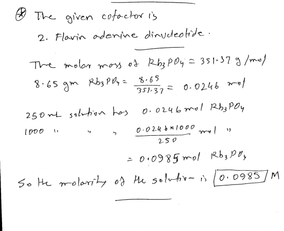 The given cofactor is 2. Flavin aderine dinucleotide. V The molar mass of Rb3 poy = 351-37 g/mol 8.65 gm Rb3 pPy = 8.6 = 0.02
