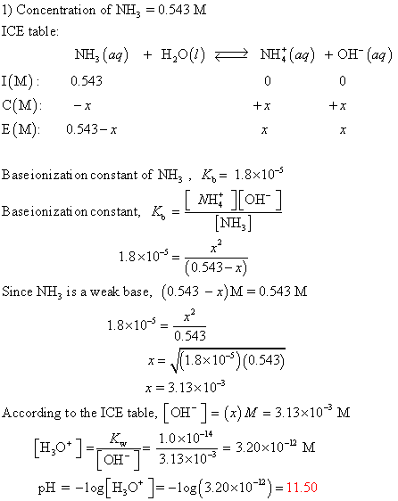 1) Concentration of NH 0.543 M ICE table: NH3 (a) H2O () NH; (aq) + он (ag) I(м). C(M) E(M) 0.543 0 0 x +x 0.543-x Baseioniza