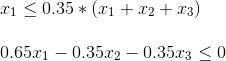 \\ x_1\leq 0.35*(x_1+x_2+x_3 ) \\ \\ 0.65x_1-0.35x_2-0.35x_3\leq 0