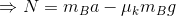 \Rightarrow N = m_{B}a-\mu_{k}m_{B}g