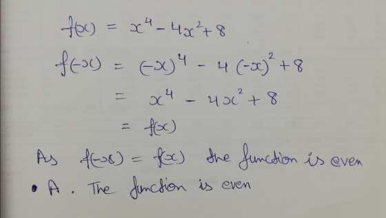 foc) = x4_40²78 FE) = (x) - 4 (-5c)² +8 = x4 - 400²+8 = foc) As fue) = foc) the function is even •A. The function is even
