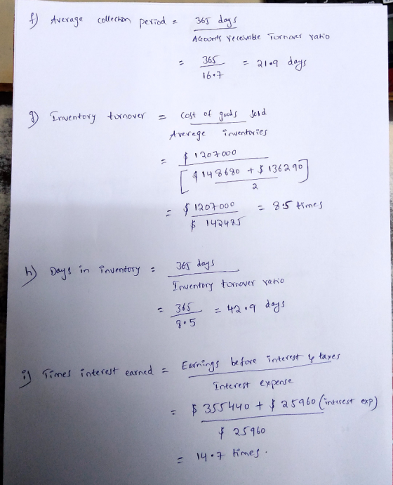 f) Average collection period = 365 days Accounts receivable Turnover ratio - 365 16.7 = 2109 days 9 Inventory turnover = cost