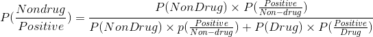 P(\frac{Non drug}{Positive}) = \frac{P(NonDrug)\times P(\frac{Positive}{Non-drug})}{P(NonDrug)\times p(\frac{Positive}{Non-drug})+P(Drug)\times P(\frac{Positive}{Drug})}