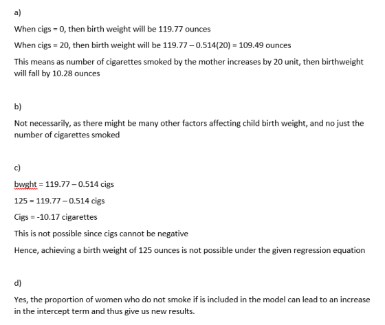 When cigs = 0, then birth weight will be 119.77 ounces When cigs = 20, then birth weight will be 119.77 -0.514(20) = 109.49 o