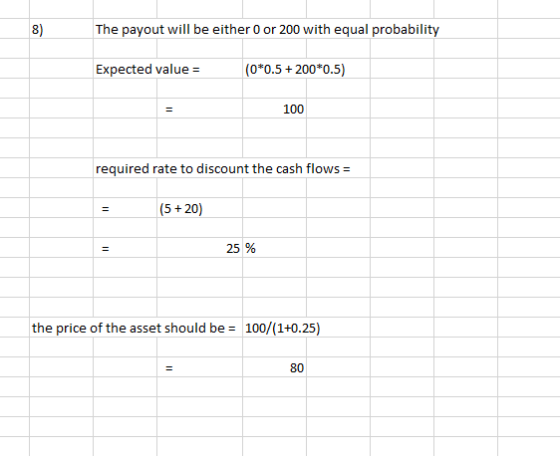 The payout will be either 0 or 200 with equal probability Expected value = (0*0.5 + 200*0.5) 100 required rate to discount th