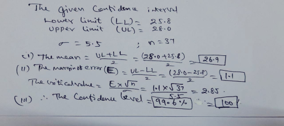 The given Confidence interval Lower limit (LL)- 25.8 Upper limit (UL) = 28.0 n=37 ར ར ULILL T = 5.5 (1) The mean = (28.0+25.8