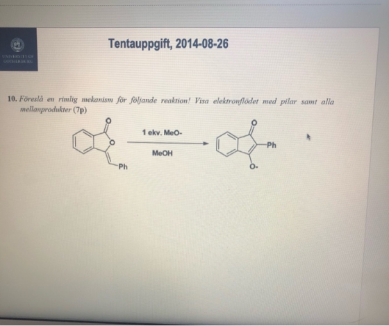 Tentauppgift, 2014-08-26 UNIVERSITY 10. Föreslå en rimlig mekanism för följande reaktion! Visa elektronflödet med pilar samt