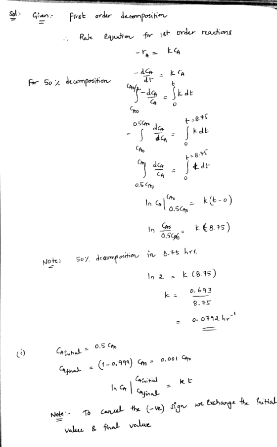 Sol: Given: first order decomposition . Rave equation for 1st order reactions -ra = KCA KCA For 50 % decomposition +28.75 lkd