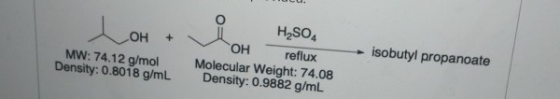 OH + H2SO4 reflux Molecular Weight: 74.08 Density: 0.9882 g/mL MW: 74.12 g/mol Density: 0.8018 g/mL ОН isobutylpropanoate