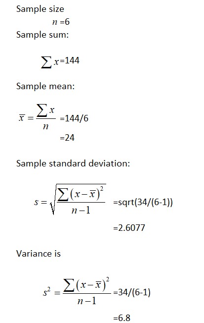 Sample size n=6 Sample sum: r=144 Sample mean: X = =144/6 = 24 Sample standard deviation: (x-7) S = Esqrt(34/(6-1)) V n-1 =2.
