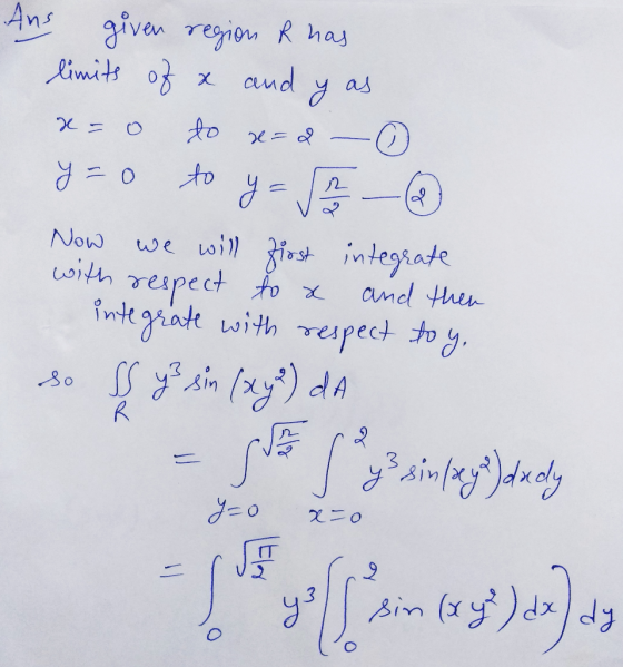 as x = x=2 2 Now Ans given region R has limits of x. and y to y=0 to y = $h- we will first integrate with respect to a and th
