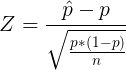 \large Z= \frac{\hat p- p}{\sqrt \frac{p*(1-p)}{n}}
