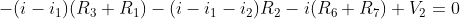 -(i-i_{1})(R_{3}+R_{1})-(i-i_{1}-i_{2})R_{2}-i(R_{6}+R_{7})+V_{2}=0