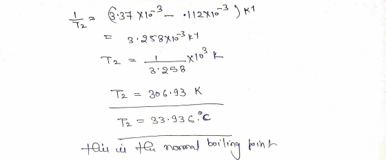 te 3:37 x16 3:112700-3)*7 23.958X103 ky Tz z 1 x103k 3:258 T2 = 306.93K T2 = 33.93600 this in the normal boiling point