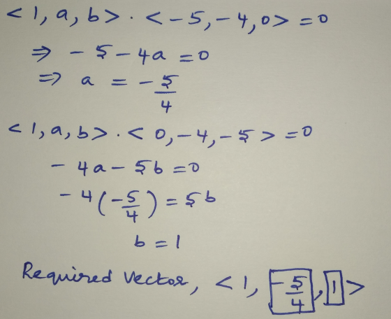 <1, a, b>.<-5,-4,0>=0 » - $-4a=0 => a = -ş 4. <la, b>.<o,-4,-$>=0 - 4 a-şb=0 - 4(-5) = $b b=1 Required vector, <1 D>