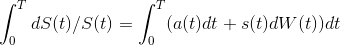 \int_{0}^{T}dS(t)/S(t) = \int_{0}^{T}(a(t)dt + s(t)dW(t))dt