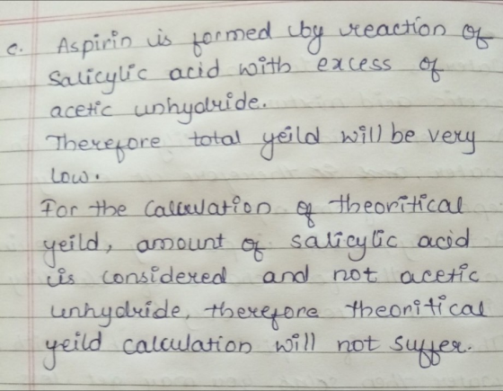 c. Aspirin is formed by weaction of Salicylic acid with excess of acetic wrhyolide. Therefore total yold will be very Low. fo
