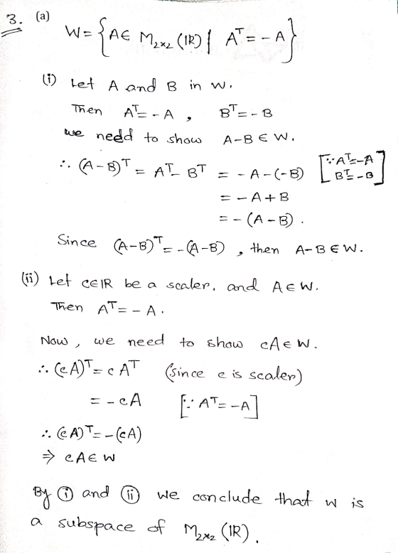 3 . 3. (a) W = 3AE {AE Max2 (IR) | AT=- Then (1) Let A and B in w. ATRA, B=-B we need to show (A-BT = AT BT = -A-(-3) A-BEW,