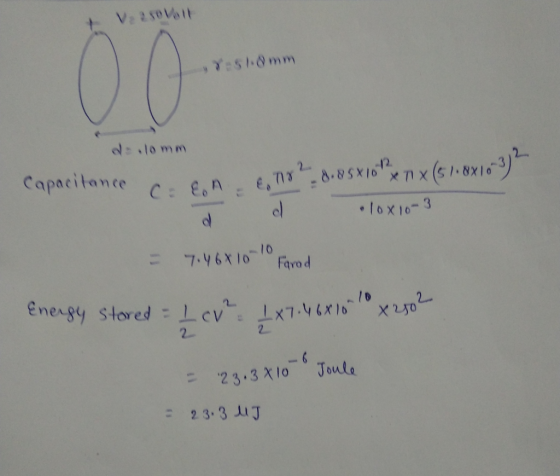 V, 250 lt y7:51 mm dlo mm Capacitance ice cen t re d. 85x100 nx (518x103) ² d 10X10-3 = 7.46x10-10 Farod Energy stored = 10v²