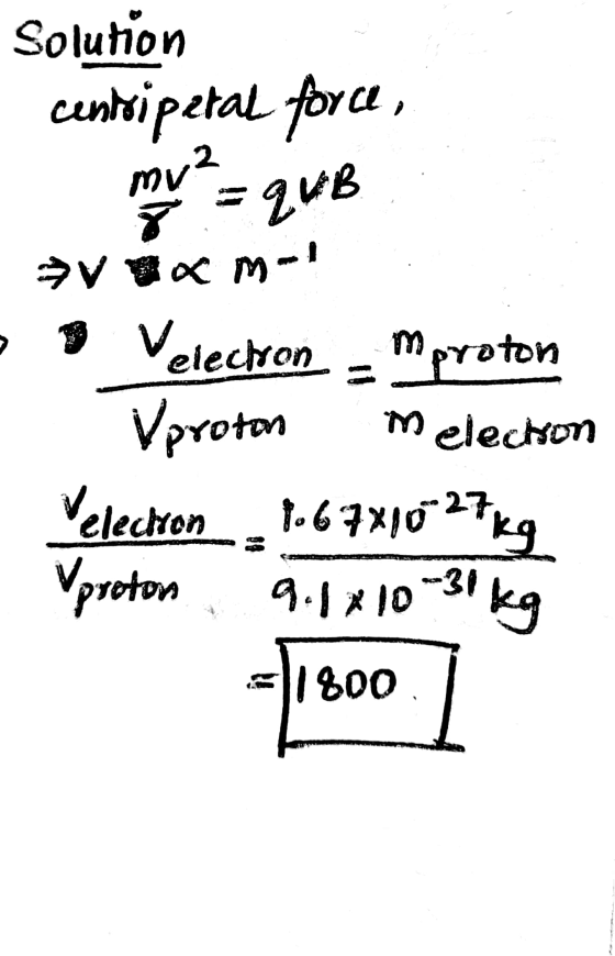 Solution centripetal force, mv² 8 = qub VXm- electron mproton Vproton Velection 1067x10-27 Vproton 9.1*10-31 Melechon 27 kg k