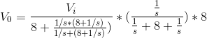 V_{0}=\frac{V_{i}}{8+\frac{1/s*(8+1/s)}{1/s+(8+1/s)})}*(\frac{\frac{1}{s}}{\frac{1}{s}+8+\frac{1}{s}})*8