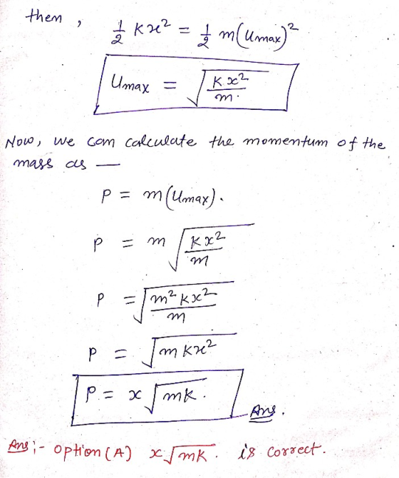them 2 1 kre? 12 m (Umax)? Umax - K c2 m. Now, we com calculate the momentum of the mass as P= m(Umax). Р m Kr2. m P m² kac²