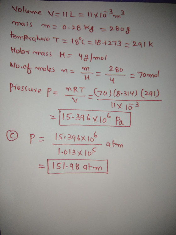 Volume v= 11L = 11x10²m² mass m= 0.28 kg = 280g temperature T = 18°C = 18+273 -291k Holar mass = ug/mol No. of moles n= m = 2