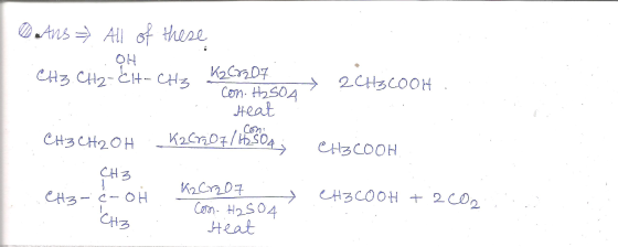 AnsA of there OH 2CH3COOH CHろ CH2-とH- CHろ Con H2S0A Heat Con K2Cnoz/S0A CH3CH2OH CH3COOH CH3 CH3COOH + 2CO2 CH3-C-OH CH3 Com